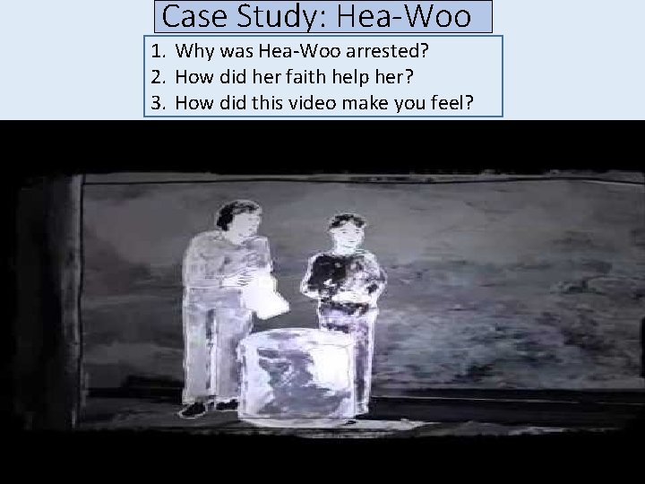 Case Study: Hea-Woo 1. Why was Hea-Woo arrested? 2. How did her faith help