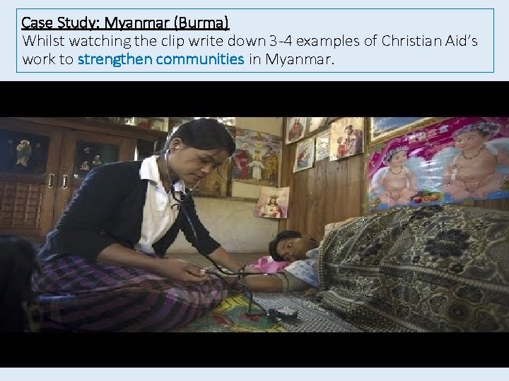 Case Study: Myanmar (Burma) Whilst watching the clip write down 3 -4 examples of