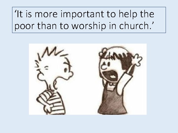 ‘It is more important to help the poor than to worship in church. ’