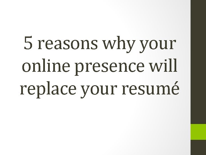 5 reasons why your online presence will replace your resumé 