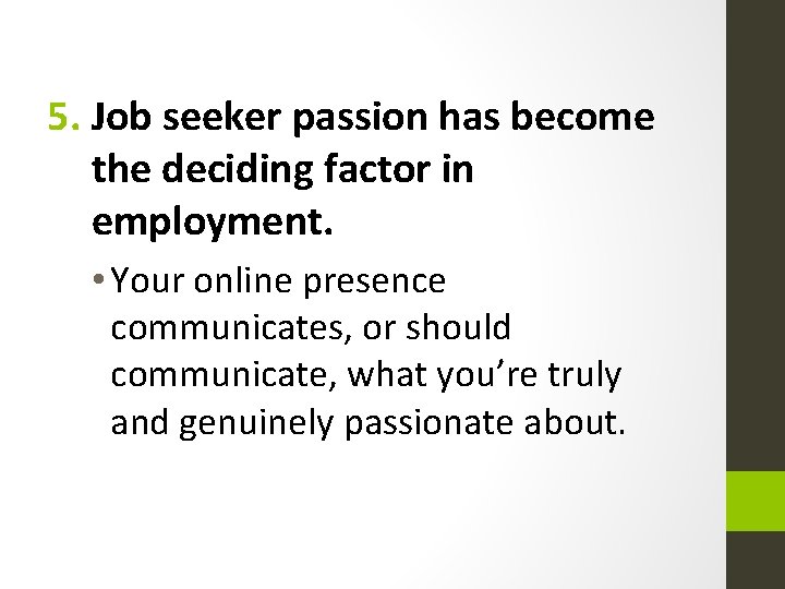 5. Job seeker passion has become the deciding factor in employment. • Your online