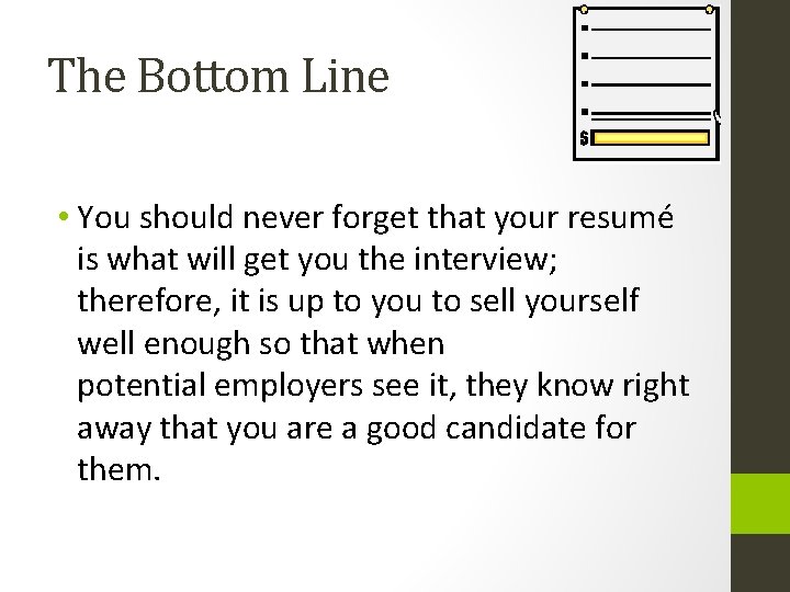 The Bottom Line • You should never forget that your resumé is what will