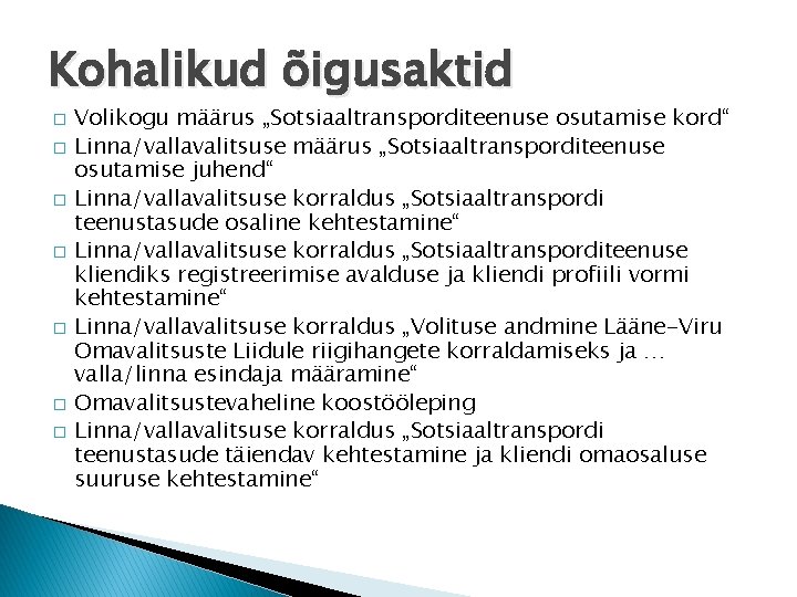 Kohalikud õigusaktid � � � � Volikogu määrus „Sotsiaaltransporditeenuse osutamise kord“ Linna/vallavalitsuse määrus „Sotsiaaltransporditeenuse Kohalikud õigusaktid � � � � Volikogu määrus „Sotsiaaltransporditeenuse osutamise kord“ Linna/vallavalitsuse määrus „Sotsiaaltransporditeenuse