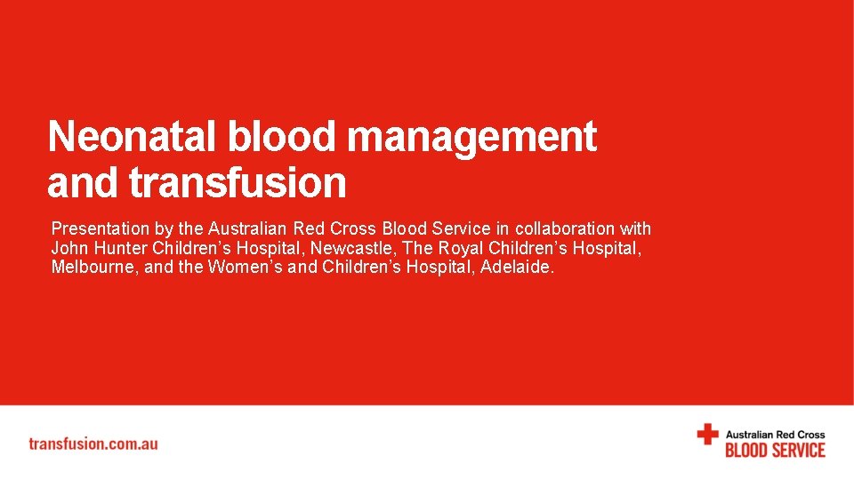 Neonatal blood management and transfusion Presentation by the Australian Red Cross Blood Service in