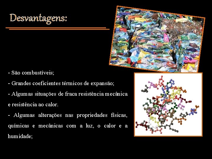 Desvantagens: - São combustíveis; - Grandes coeficientes térmicos de expansão; - Algumas situações de