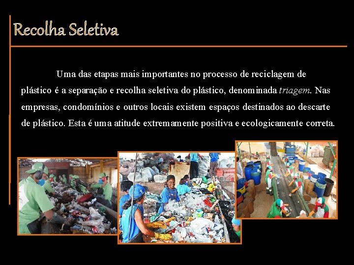 Recolha Seletiva Uma das etapas mais importantes no processo de reciclagem de plástico é