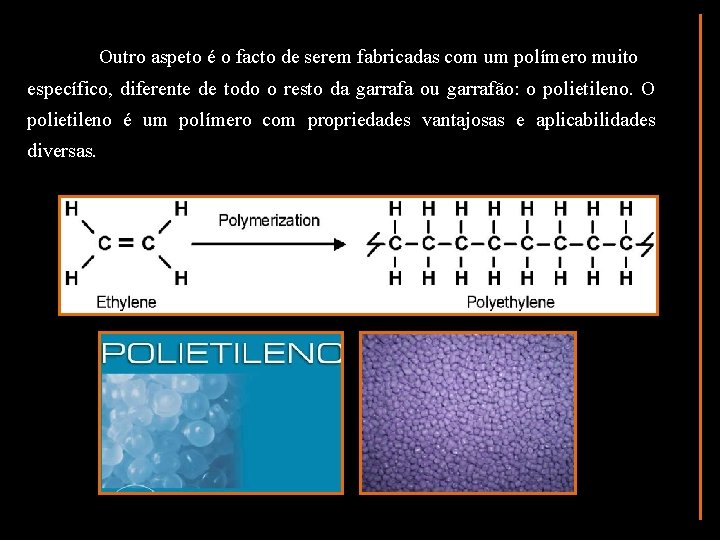 Outro aspeto é o facto de serem fabricadas com um polímero muito específico, diferente