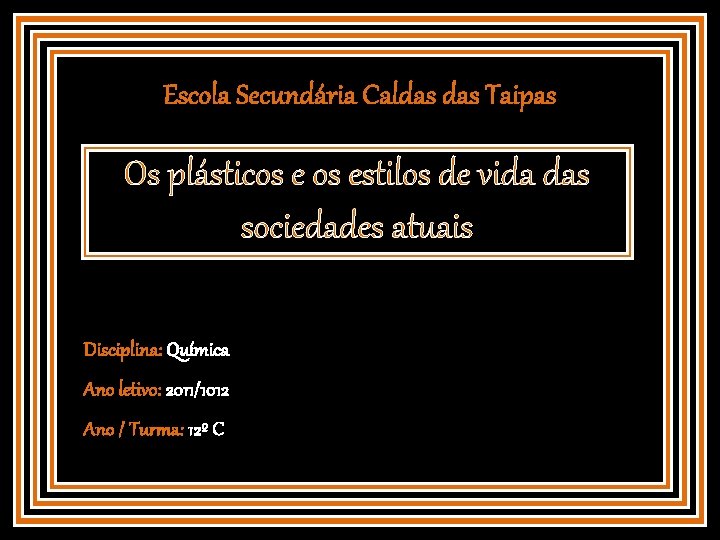 Escola Secundária Caldas Taipas Os plásticos estilos de vida das sociedades atuais Disciplina: Química