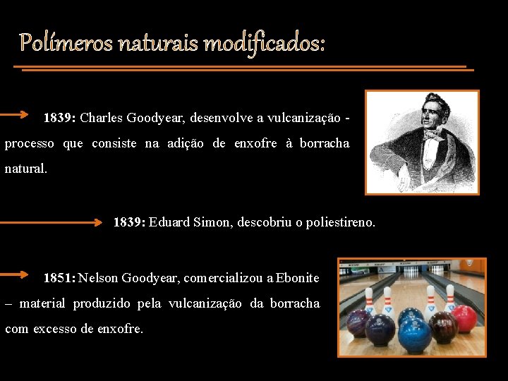 Polímeros naturais modificados: 1839: Charles Goodyear, desenvolve a vulcanização - processo que consiste na