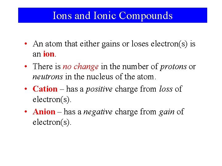 Ions and Ionic Compounds • An atom that either gains or loses electron(s) is