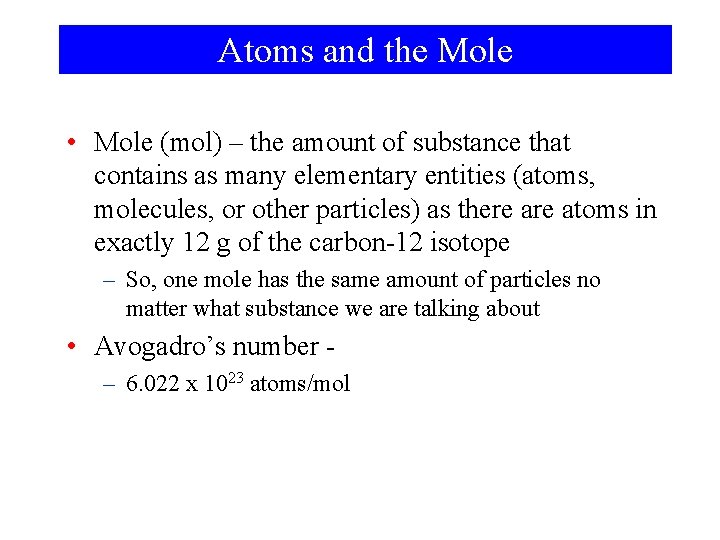 Atoms and the Mole • Mole (mol) – the amount of substance that contains