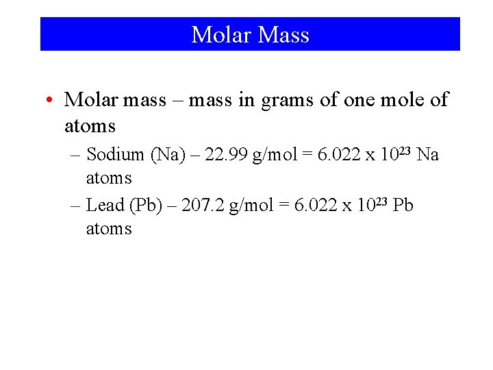 Molar Mass • Molar mass – mass in grams of one mole of atoms