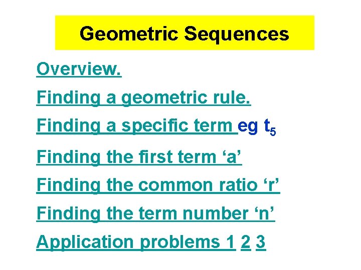 Geometric Sequences Overview. Finding a geometric rule. Finding a specific term eg t 5