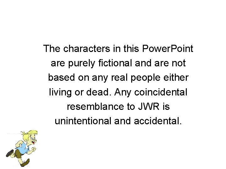 The characters in this Power. Point are purely fictional and are not based on