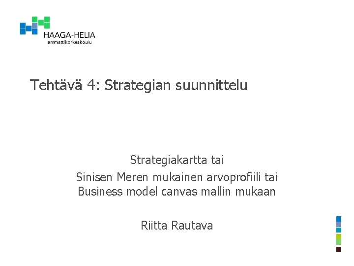 Tehtävä 4: Strategian suunnittelu Strategiakartta tai Sinisen Meren mukainen arvoprofiili tai Business model canvas