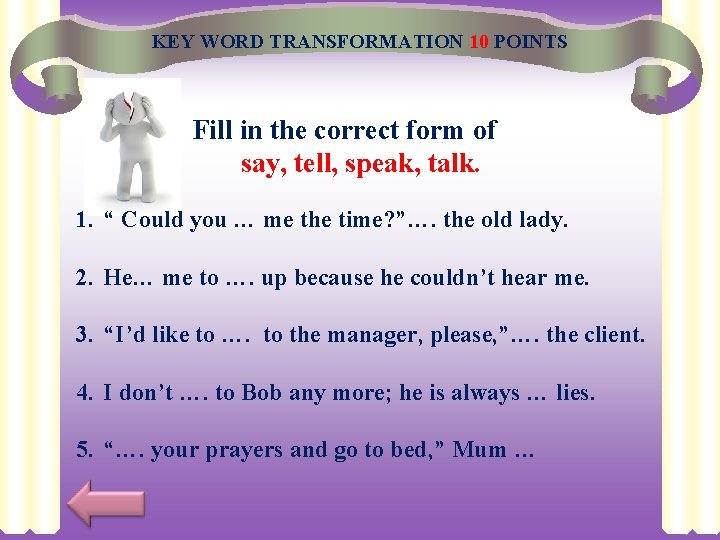 KEY WORD TRANSFORMATION 10 POINTS Fill in the correct form of say, tell, speak,