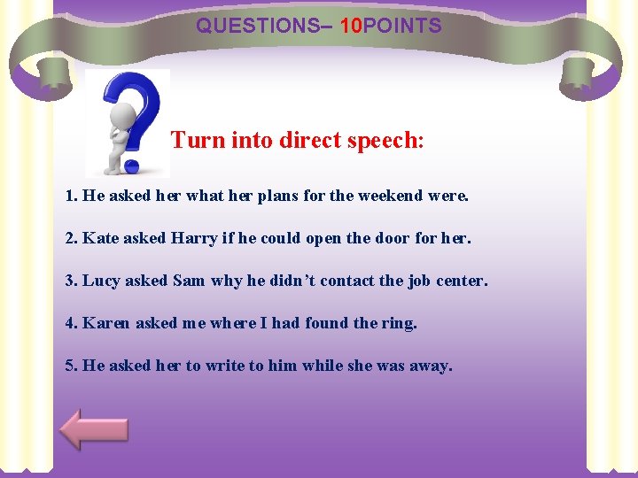 QUESTIONS– 10 POINTS Turn into direct speech: 1. He asked her what her plans