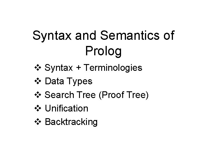 Syntax and Semantics of Prolog v Syntax + Terminologies v Data Types v Search