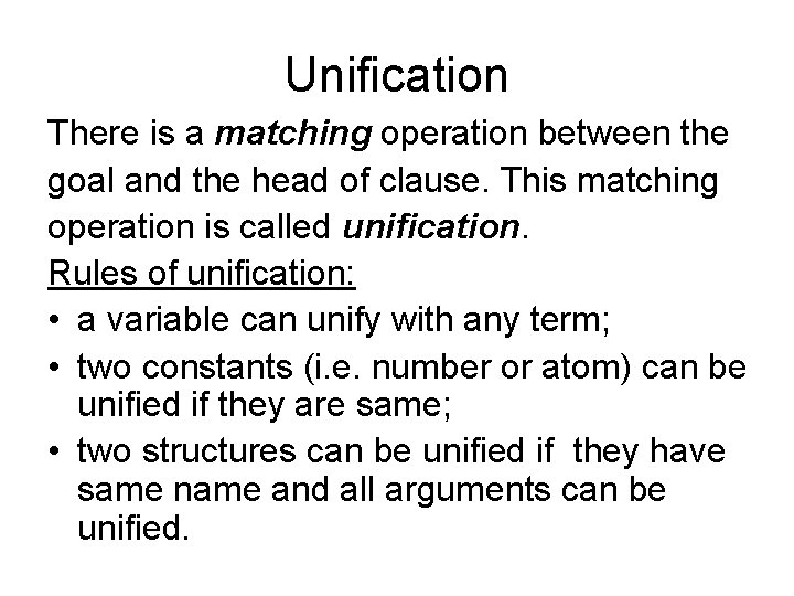 Unification There is a matching operation between the goal and the head of clause.