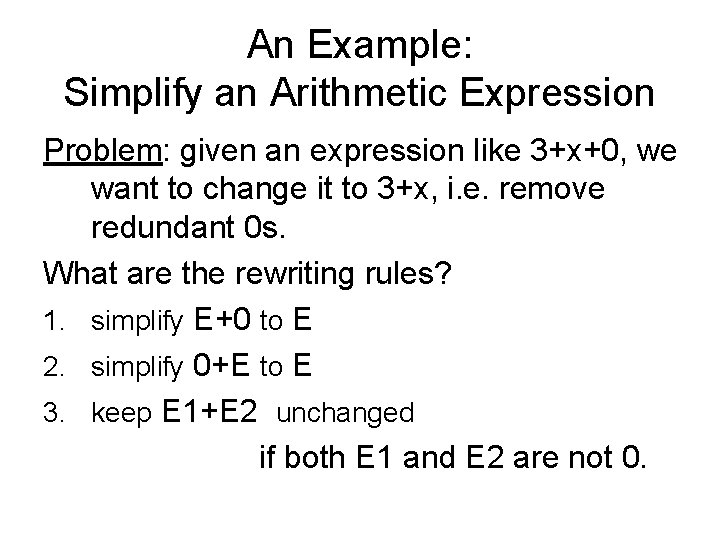 An Example: Simplify an Arithmetic Expression Problem: given an expression like 3+x+0, we want