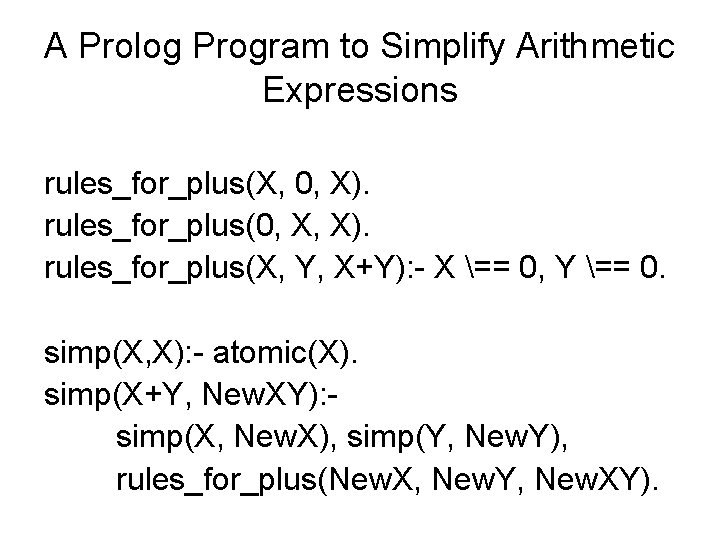 A Prolog Program to Simplify Arithmetic Expressions rules_for_plus(X, 0, X). rules_for_plus(0, X, X). rules_for_plus(X,