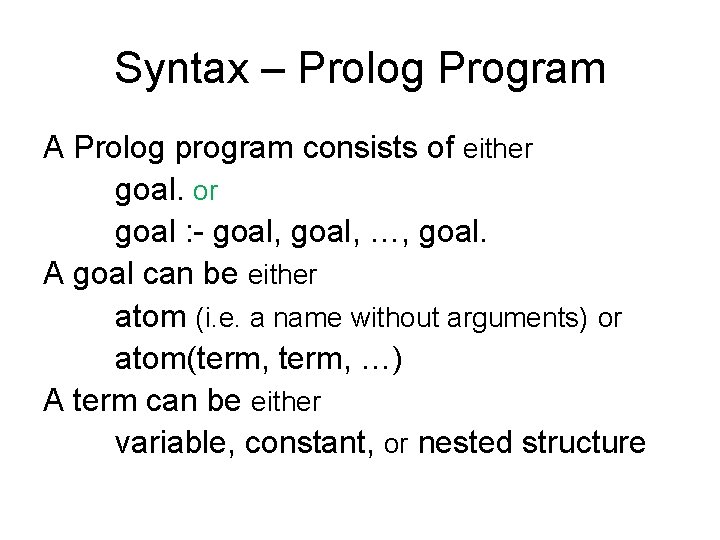 Syntax – Prolog Program A Prolog program consists of either goal. or goal :