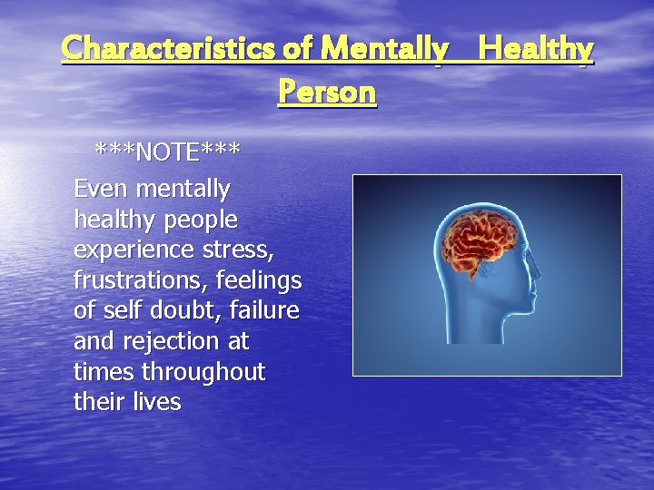 Characteristics of Mentally Healthy Person ***NOTE*** Even mentally healthy people experience stress, frustrations, feelings
