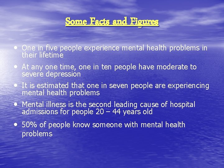 Some Facts and Figures • One in five people experience mental health problems in