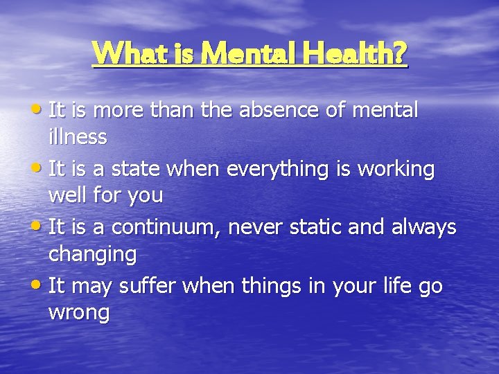 What is Mental Health? • It is more than the absence of mental illness
