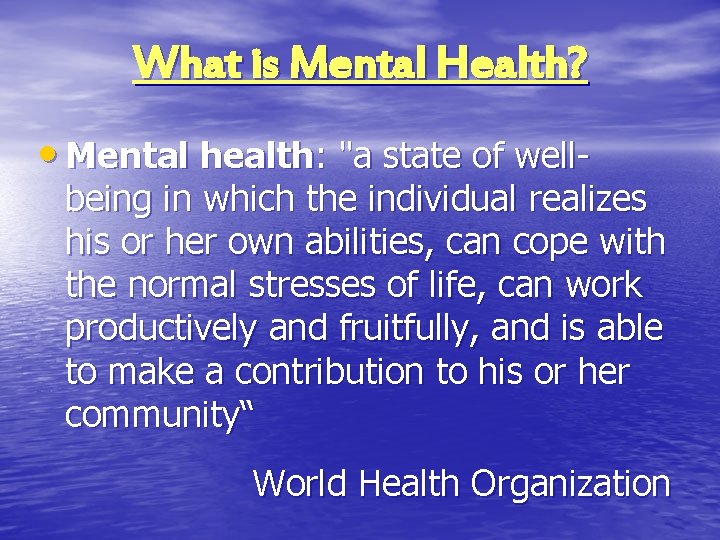 What is Mental Health? • Mental health: "a state of well- being in which
