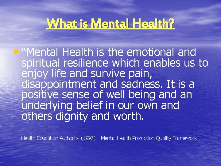 What is Mental Health? • “Mental Health is the emotional and spiritual resilience which
