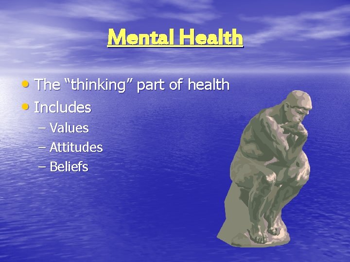 Mental Health • The “thinking” part of health • Includes – Values – Attitudes