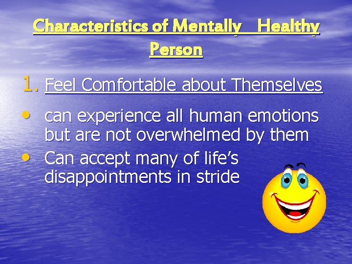 Characteristics of Mentally Healthy Person 1. Feel Comfortable about Themselves • can experience all