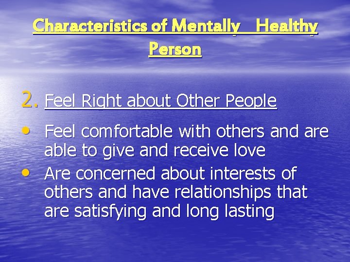 Characteristics of Mentally Healthy Person 2. Feel Right about Other People • Feel comfortable