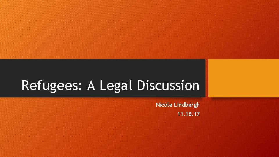 Refugees: A Legal Discussion Nicole Lindbergh 11. 18. 17 