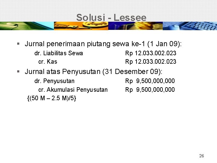 Solusi - Lessee § Jurnal penerimaan piutang sewa ke-1 (1 Jan 09): dr. Liabilitas