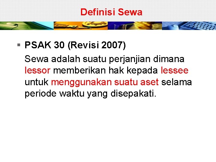 Definisi Sewa § PSAK 30 (Revisi 2007) Sewa adalah suatu perjanjian dimana lessor memberikan