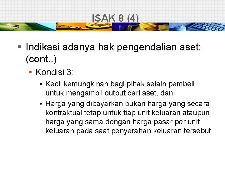 ISAK 8 (4) § Indikasi adanya hak pengendalian aset: (cont. . ) § Kondisi