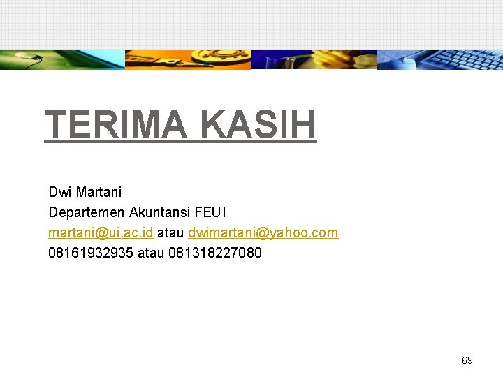 TERIMA KASIH Dwi Martani Departemen Akuntansi FEUI martani@ui. ac. id atau dwimartani@yahoo. com 08161932935