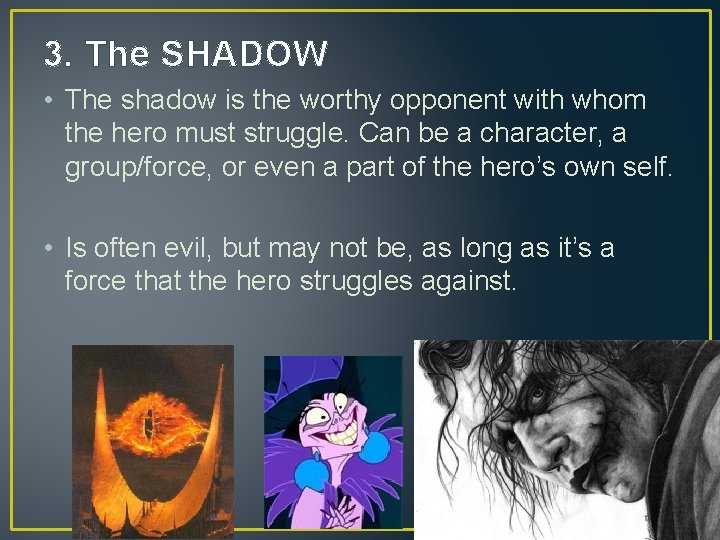 3. The SHADOW • The shadow is the worthy opponent with whom the hero 3. The SHADOW • The shadow is the worthy opponent with whom the hero