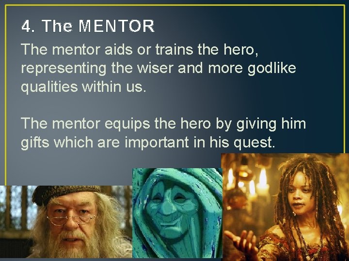 4. The MENTOR The mentor aids or trains the hero, representing the wiser and 4. The MENTOR The mentor aids or trains the hero, representing the wiser and