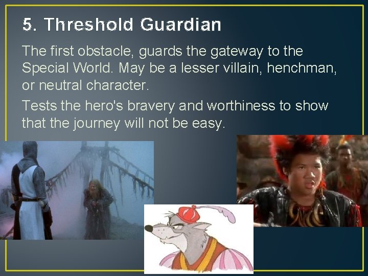 5. Threshold Guardian The first obstacle, guards the gateway to the Special World. May 5. Threshold Guardian The first obstacle, guards the gateway to the Special World. May