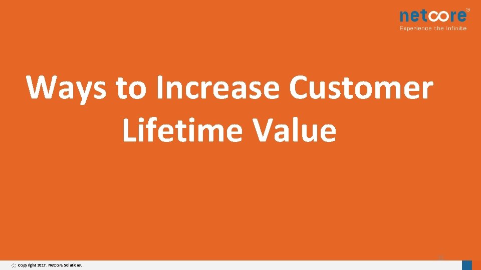 Ways to Increase Customer Lifetime Value 11 Copyright 2017. Netcore Solutions. 