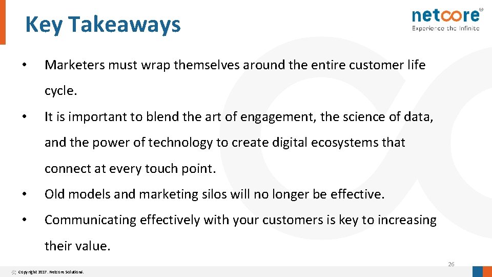 Key Takeaways • Marketers must wrap themselves around the entire customer life cycle. •