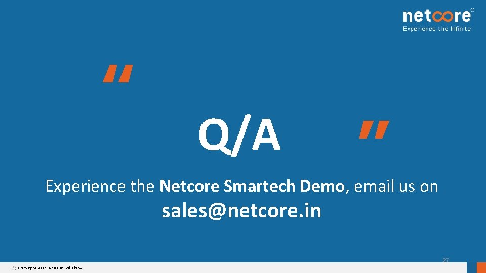 Q/A “ “ Experience the Netcore Smartech Demo, email us on sales@netcore. in 27
