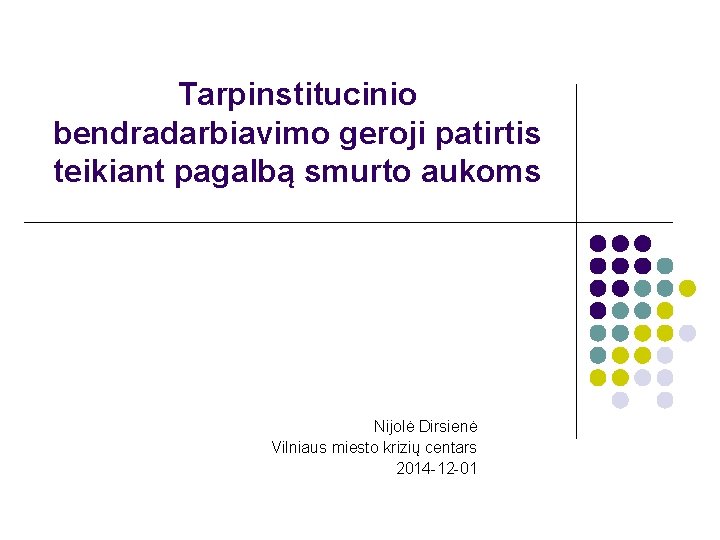 Tarpinstitucinio bendradarbiavimo geroji patirtis teikiant pagalbą smurto aukoms Nijolė Dirsienė Vilniaus miesto krizių centars