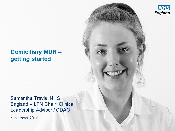 Domiciliary MUR – getting started Samantha Travis, NHS England – LPN Chair, Clinical Leadership