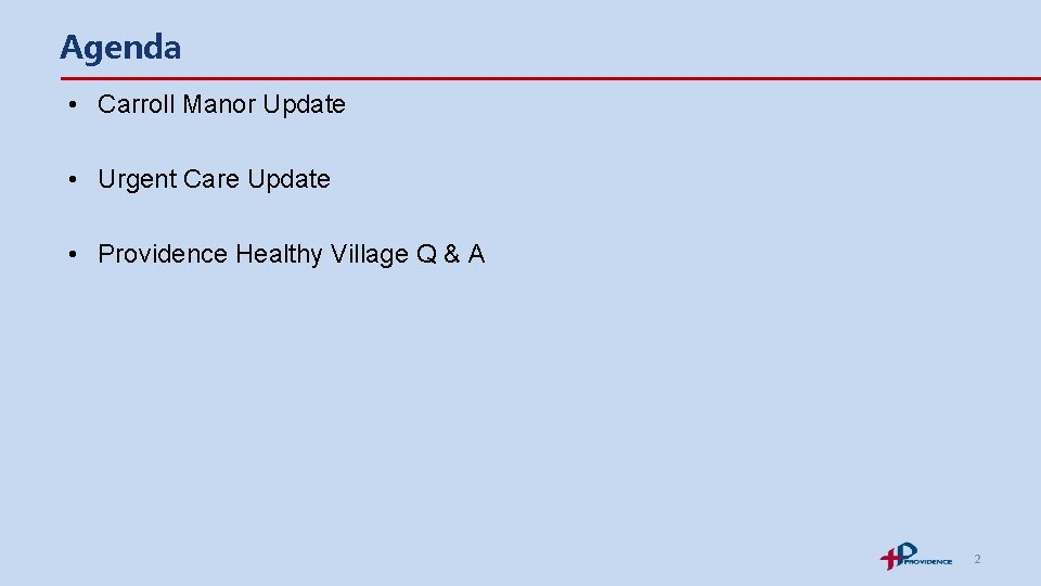 Agenda • Carroll Manor Update • Urgent Care Update • Providence Healthy Village Q