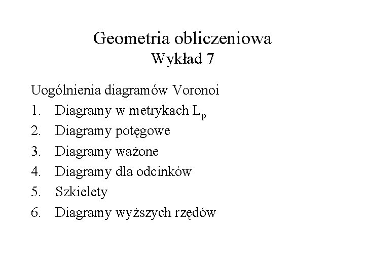 Geometria obliczeniowa Wykład 7 Uogólnienia diagramów Voronoi 1. Diagramy w metrykach Lp 2. Diagramy