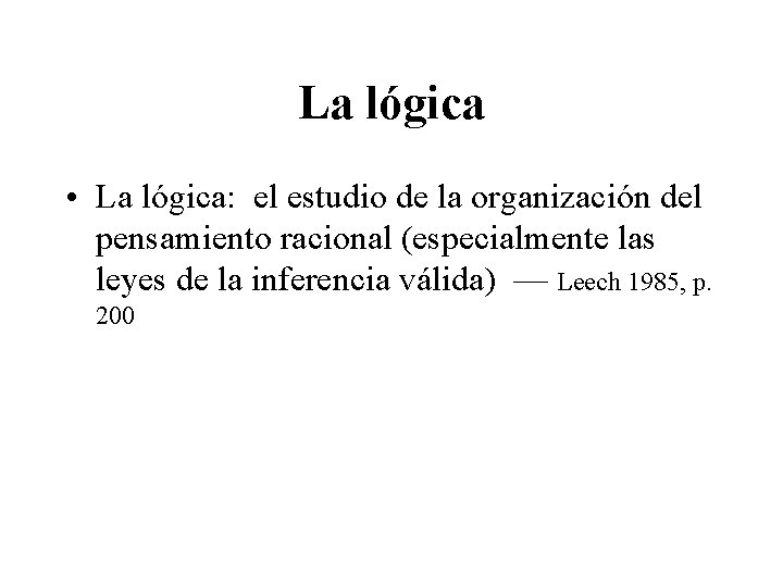 La lógica • La lógica: el estudio de la organización del pensamiento racional (especialmente